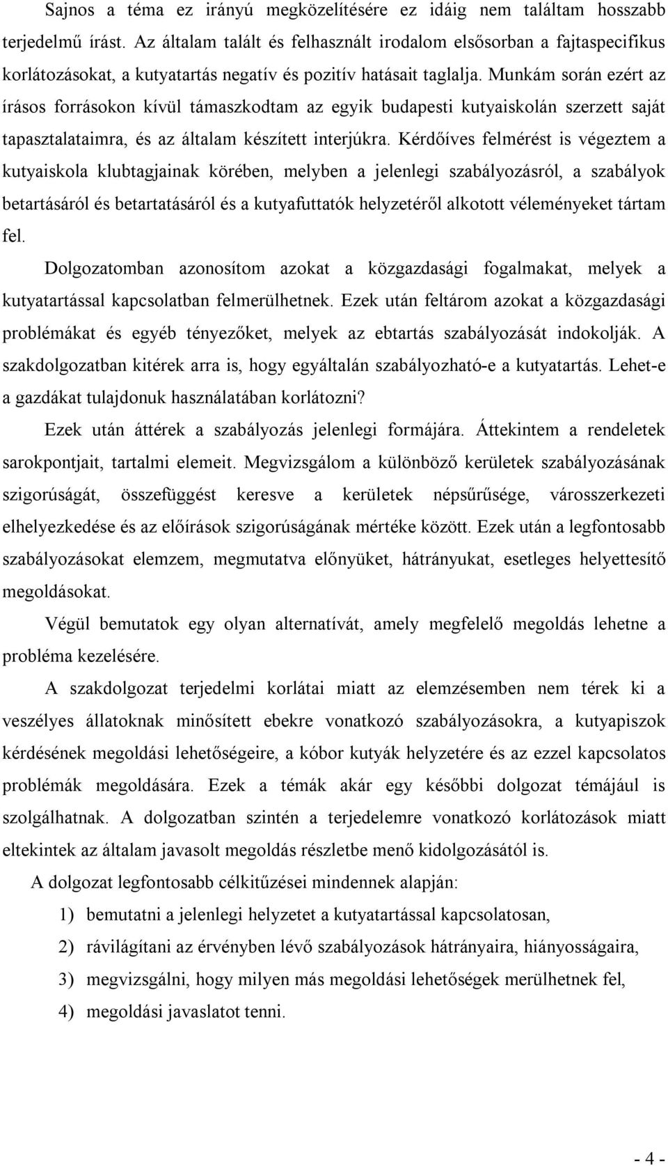 Munkám során ezért az írásos forrásokon kívül támaszkodtam az egyik budapesti kutyaiskolán szerzett saját tapasztalataimra, és az általam készített interjúkra.