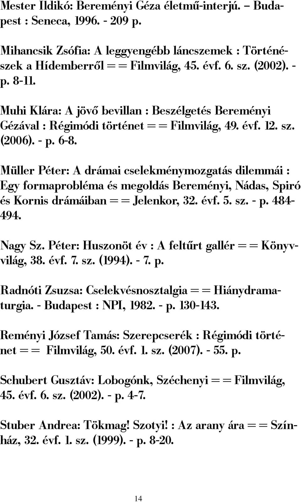 Müller Péter: A drámai cselekménymozgatás dilemmái : Egy formaprobléma és megoldás Bereményi, Nádas, Spiró és Kornis drámáiban = = Jelenkor, 32. évf. 5. sz. - p. 484-494. Nagy Sz.