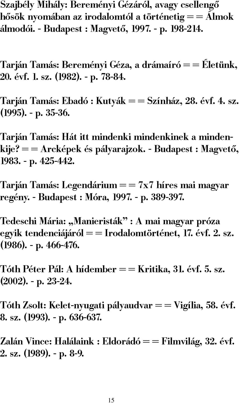 Tarján Tamás: Hát itt mindenki mindenkinek a mindenkije? = = Arcképek és pályarajzok. - Budapest : Magvető, 1983. - p. 425-442. Tarján Tamás: Legendárium = = 7x7 híres mai magyar regény.
