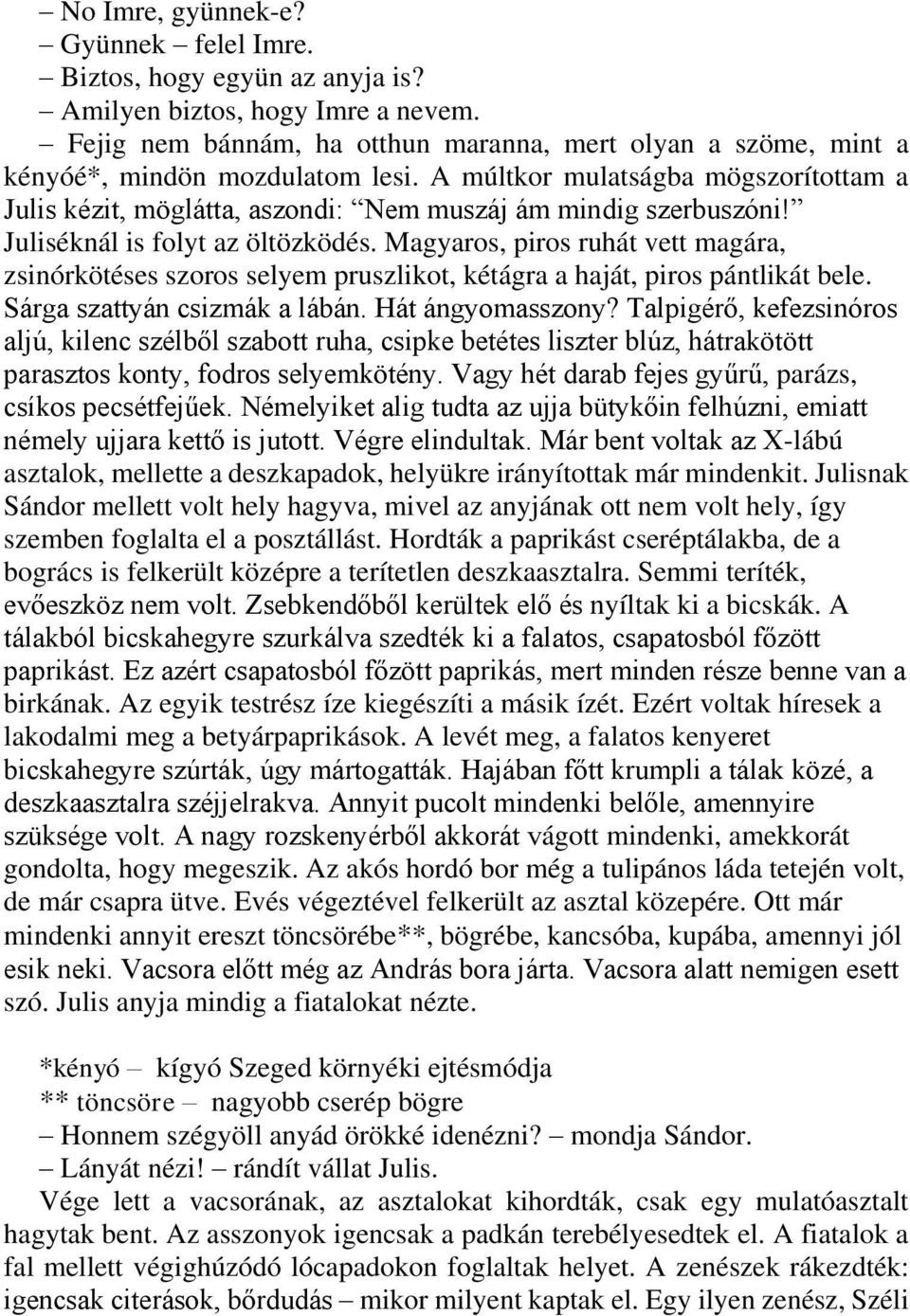 Juliséknál is folyt az öltözködés. Magyaros, piros ruhát vett magára, zsinórkötéses szoros selyem pruszlikot, kétágra a haját, piros pántlikát bele. Sárga szattyán csizmák a lábán. Hát ángyomasszony?