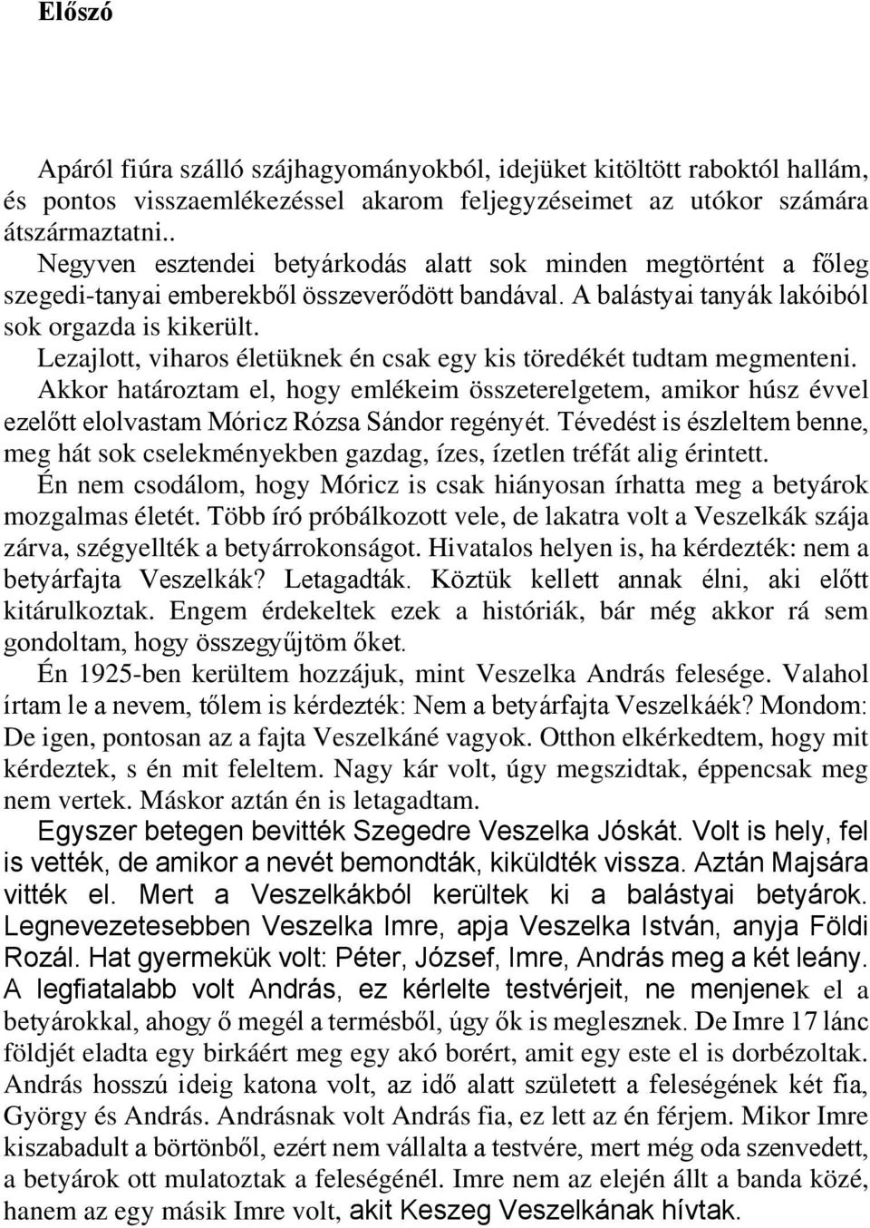 Lezajlott, viharos életüknek én csak egy kis töredékét tudtam megmenteni. Akkor határoztam el, hogy emlékeim összeterelgetem, amikor húsz évvel ezelőtt elolvastam Móricz Rózsa Sándor regényét.