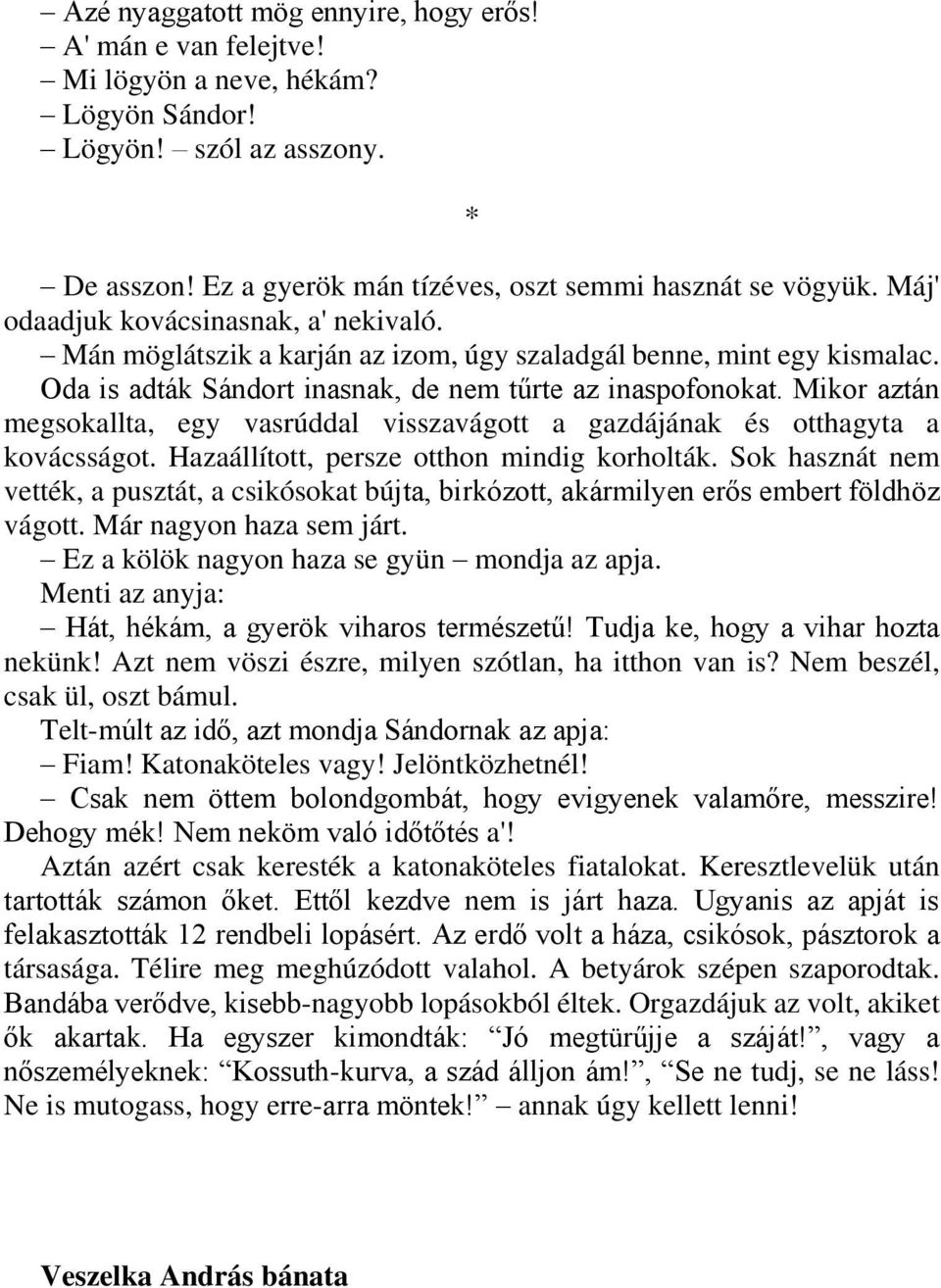 Mikor aztán megsokallta, egy vasrúddal visszavágott a gazdájának és otthagyta a kovácsságot. Hazaállított, persze otthon mindig korholták.