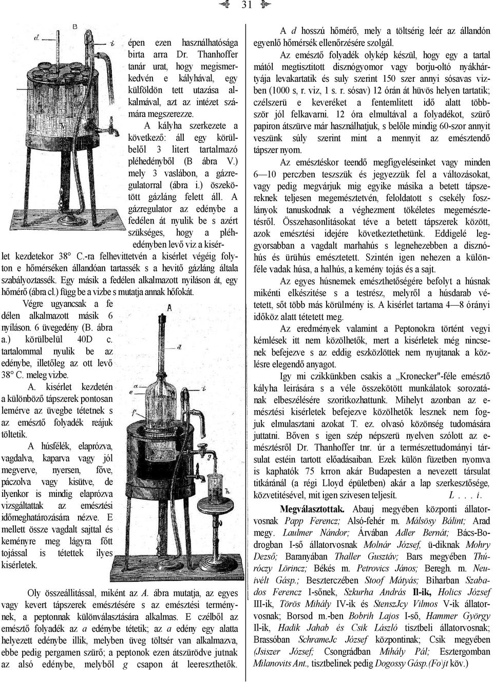 A gázregulator az edénybe a fedélen át nyulik be s azért szükséges, hogy a pléhedényben levő viz a kisérlet kezdetekor 38 C.