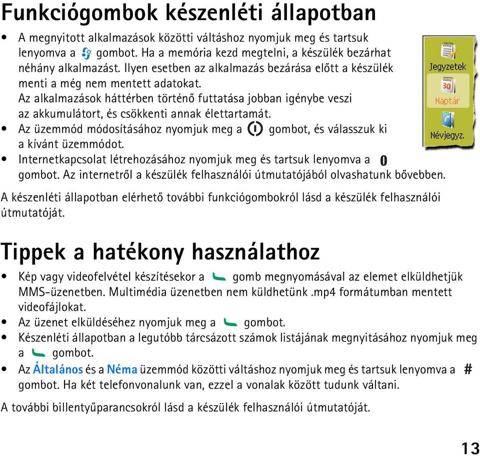 Az alkalmazások háttérben történõ futtatása jobban igénybe veszi az akkumulátort, és csökkenti annak élettartamát. Az üzemmód módosításához nyomjuk meg a gombot, és válasszuk ki a kívánt üzemmódot.