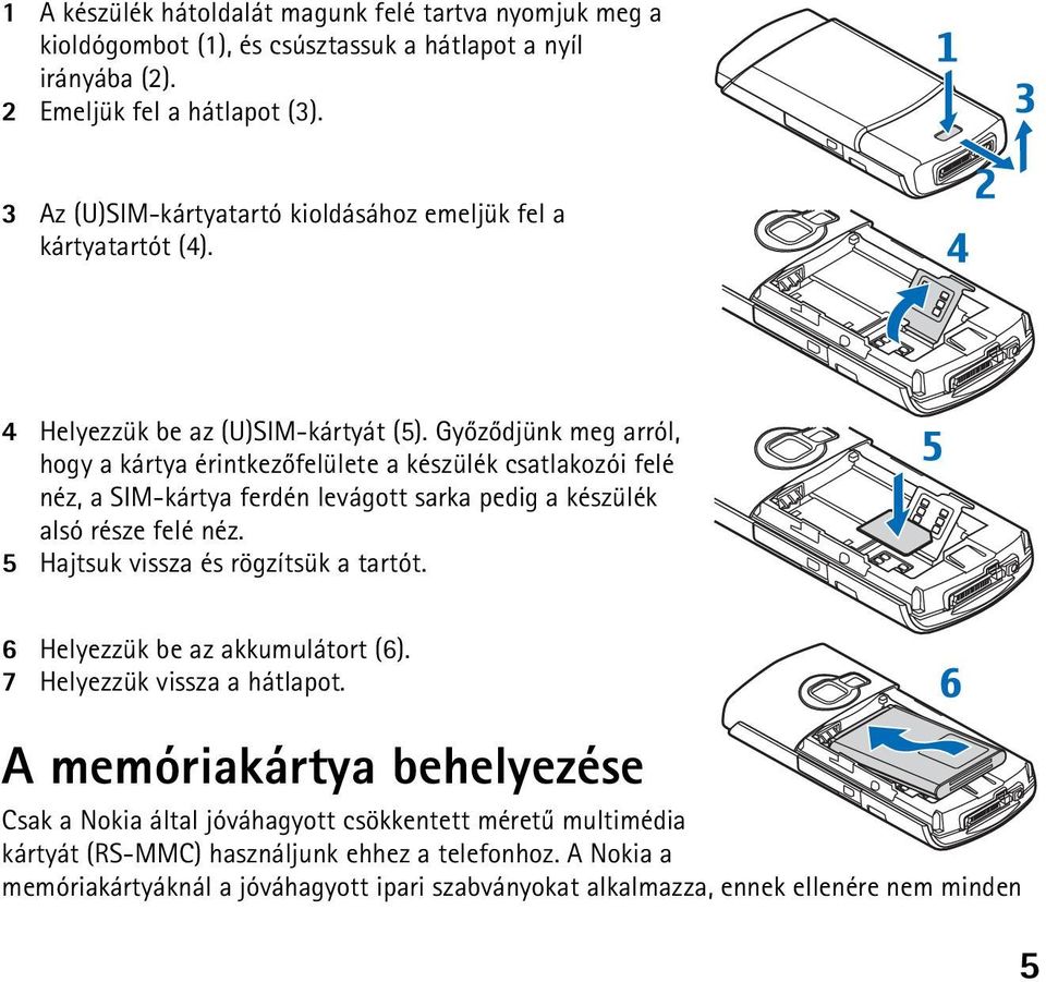 Gyõzõdjünk meg arról, hogy a kártya érintkezõfelülete a készülék csatlakozói felé néz, a SIM-kártya ferdén levágott sarka pedig a készülék alsó része felé néz.