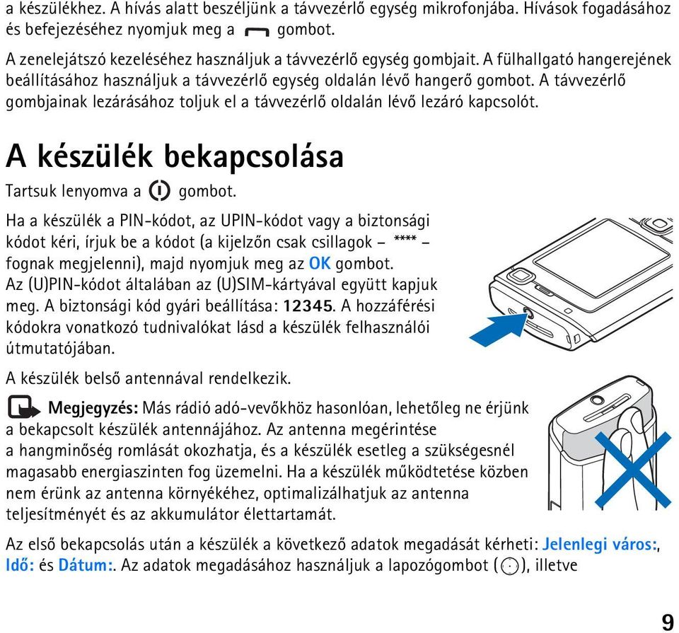 A készülék bekapcsolása Tartsuk lenyomva a gombot.