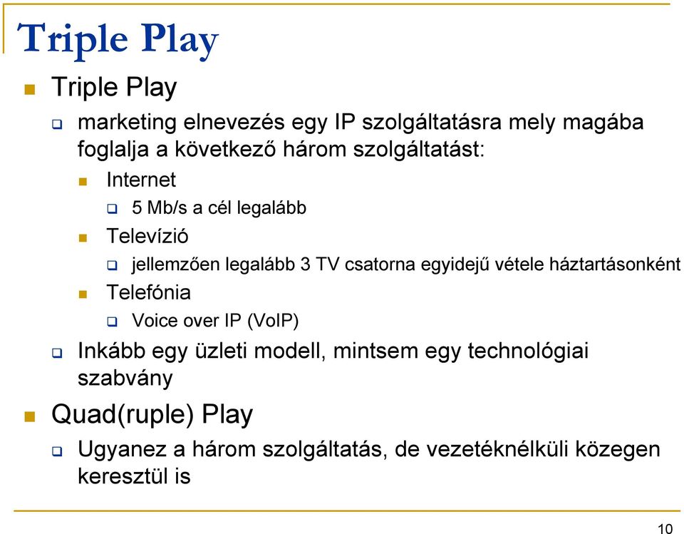 egyidejő vétele háztartásonként Telefónia Voice over IP (VoIP) Inkább egy üzleti modell, mintsem egy