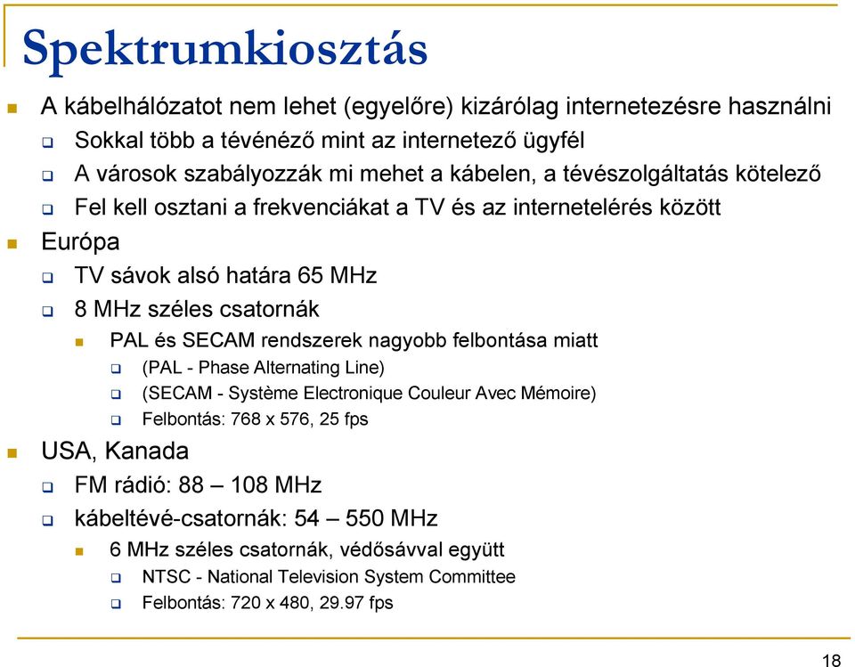 PAL és SECAM rendszerek nagyobb felbontása miatt (PAL - Phase Alternating Line) (SECAM - Système Electronique Couleur Avec Mémoire) Felbontás: 768 x 576, 25 fps USA,