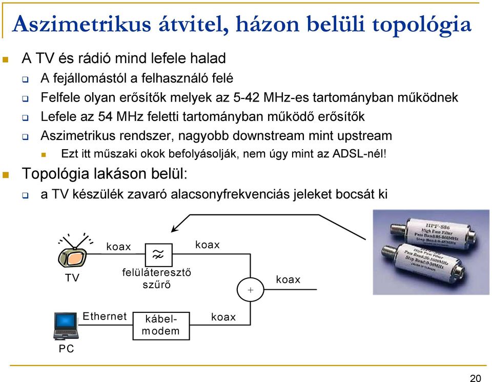 rendszer, nagyobb downstream mint upstream Ezt itt mőszaki okok befolyásolják, nem úgy mint az ADSL-nél!