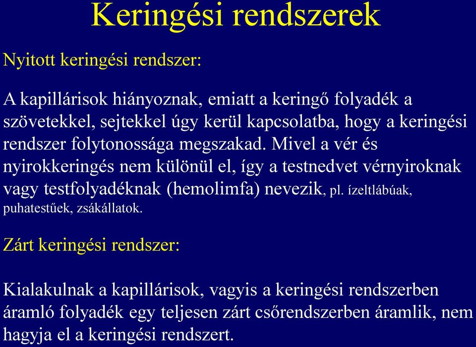 Mivel a vér és nyirokkeringés nem különül el, így a testnedvet vérnyiroknak vagy testfolyadéknak (hemolimfa) nevezik, pl.