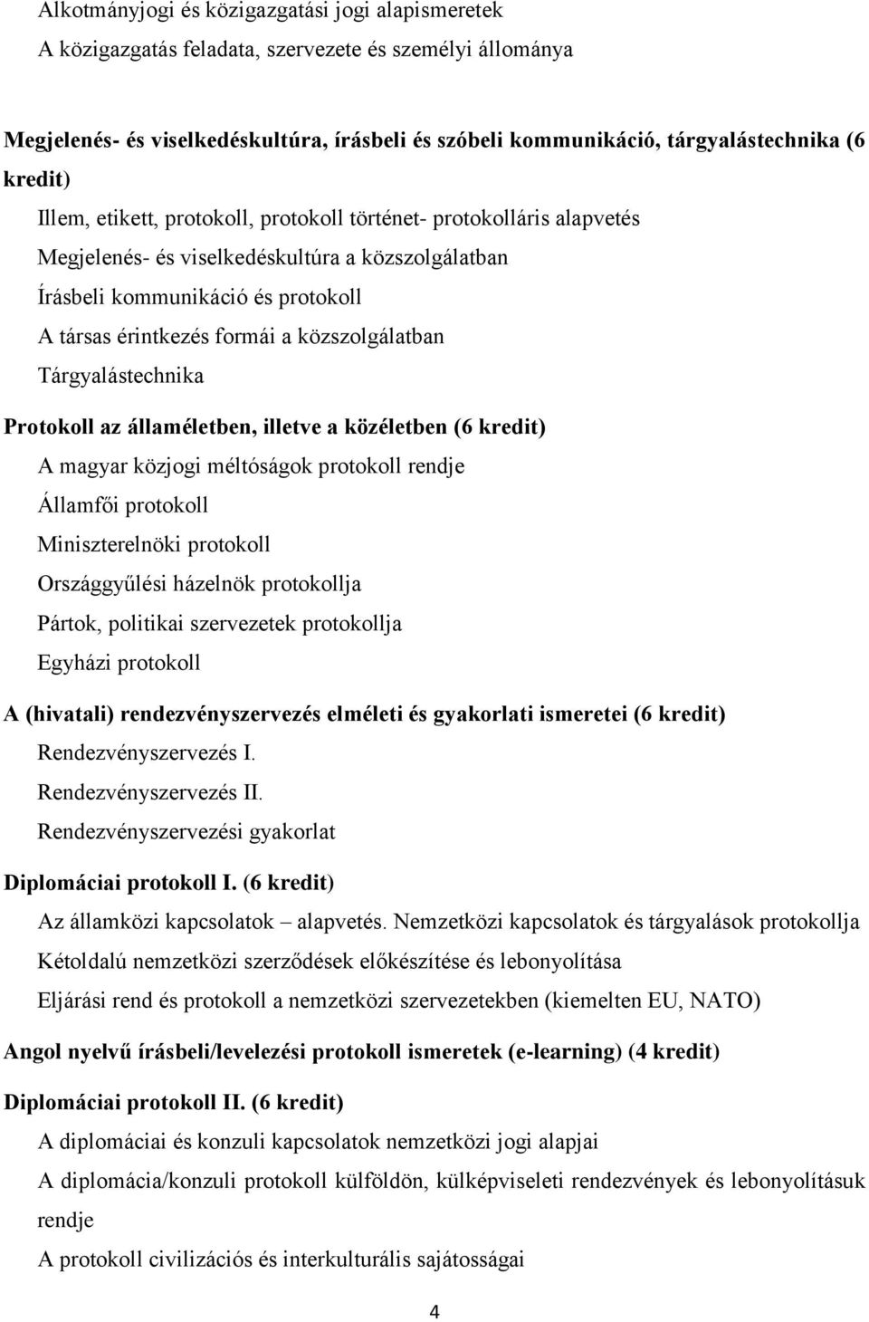közszolgálatban Tárgyalástechnika Protokoll az államéletben, illetve a közéletben (6 kredit) A magyar közjogi méltóságok protokoll rendje Államfői protokoll Miniszterelnöki protokoll Országgyűlési