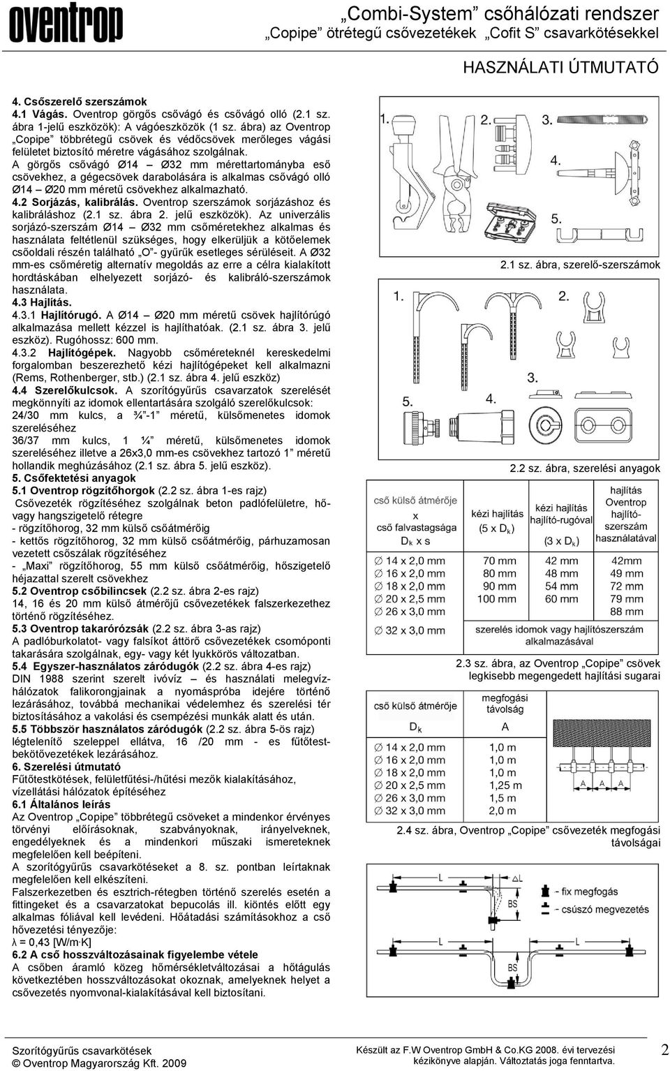 A görgős csővágó Ø14 Ø32 mm mérettartományba eső csövekhez, a gégecsövek darabolására is alkalmas csővágó olló Ø14 Ø20 mm méretű csövekhez alkalmazható. 4.2 Sorjázás, kalibrálás.