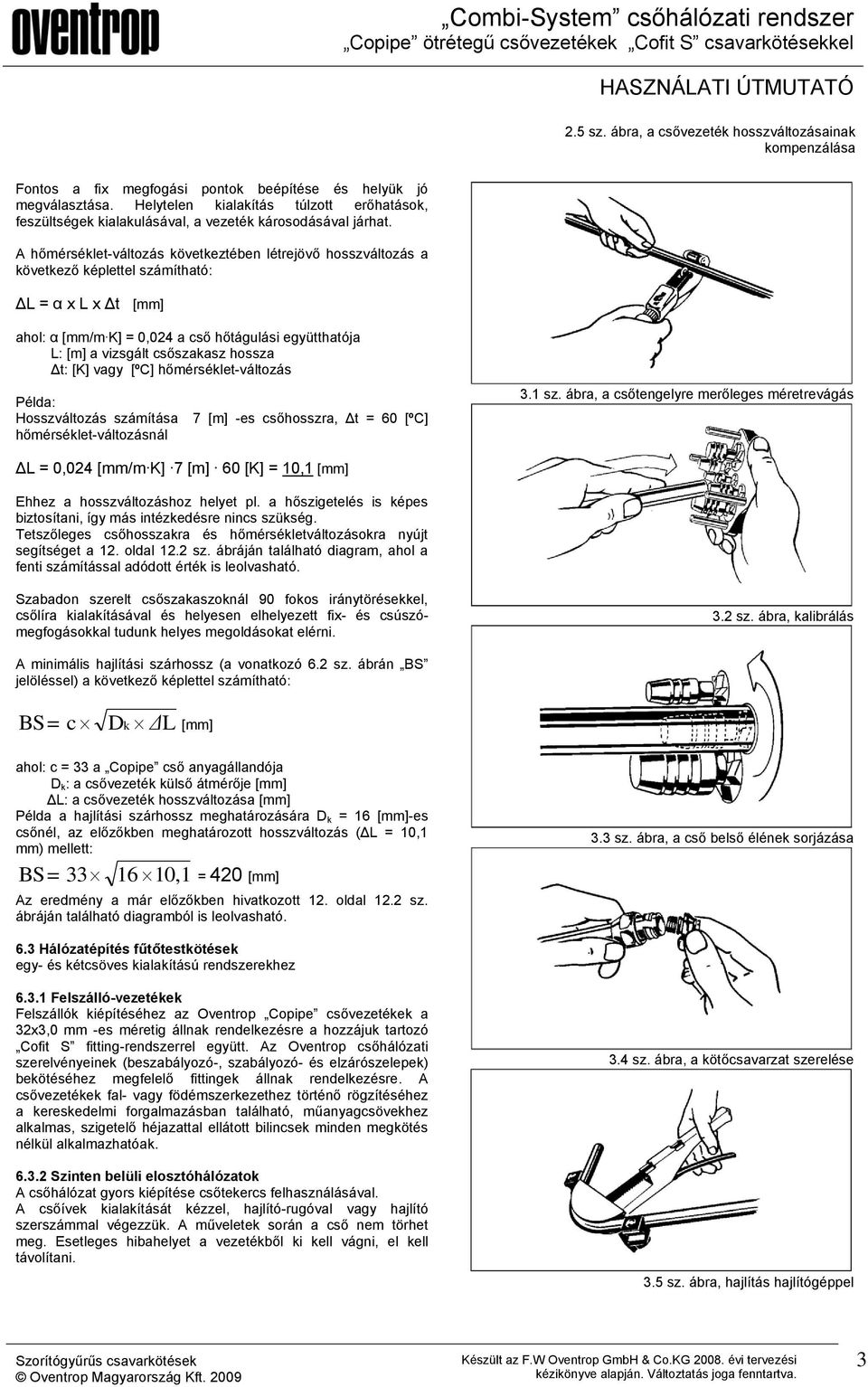 A hőmérséklet-változás következtében létrejövő hosszváltozás a következő képlettel számítható: ΔL = α x L x Δt [mm] ahol: α [mm/m K] = 0,024 a cső hőtágulási együtthatója L: [m] a vizsgált csőszakasz