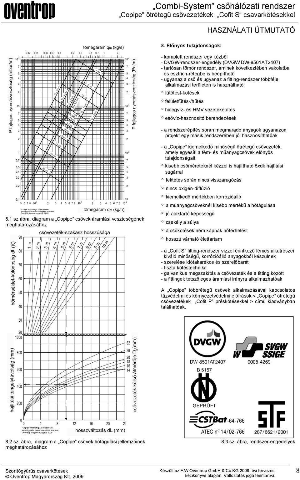 rendszerépítés során megmaradó anyagok ugyanazon projekt egy másik rendszerében jól hasznosíthatóak 8.