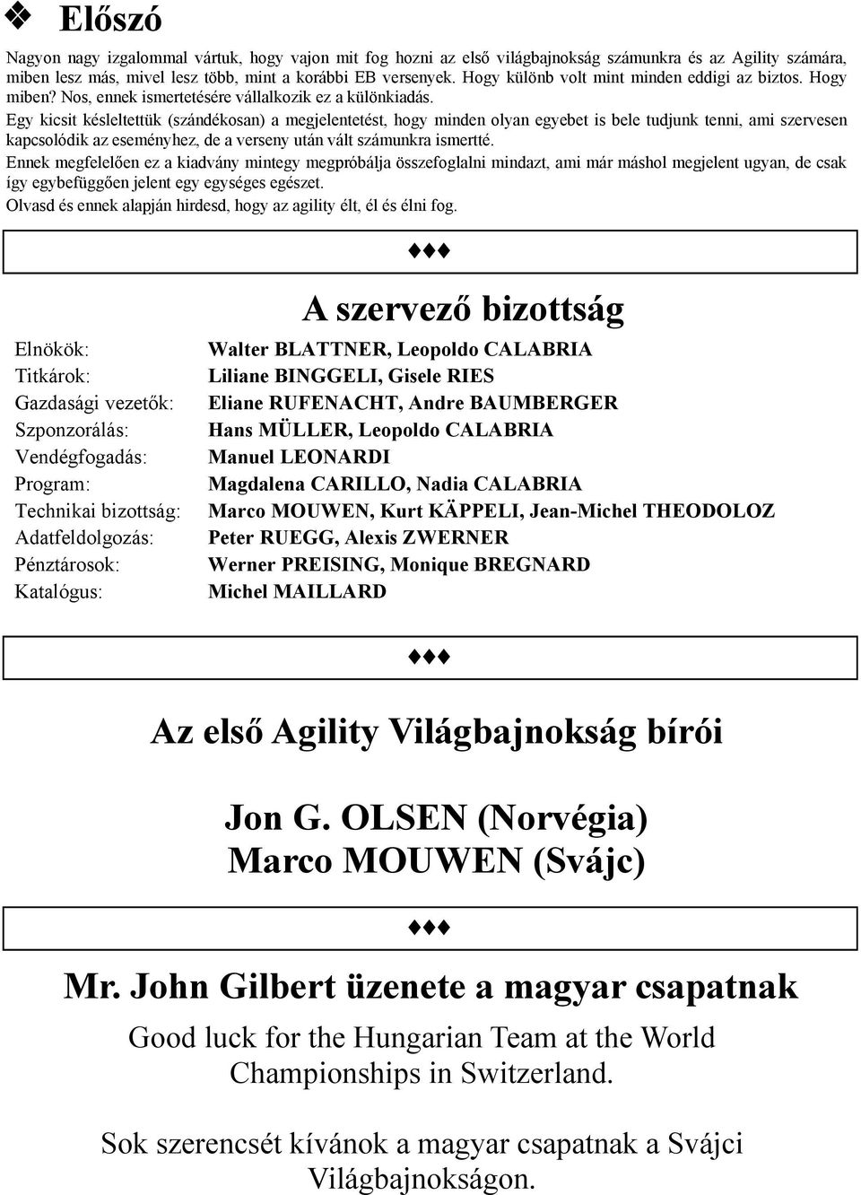 Egy kicsit késleltettük (szándékosan) a megjelentetést, hogy minden olyan egyebet is bele tudjunk tenni, ami szervesen kapcsolódik az eseményhez, de a verseny után vált számunkra ismertté.