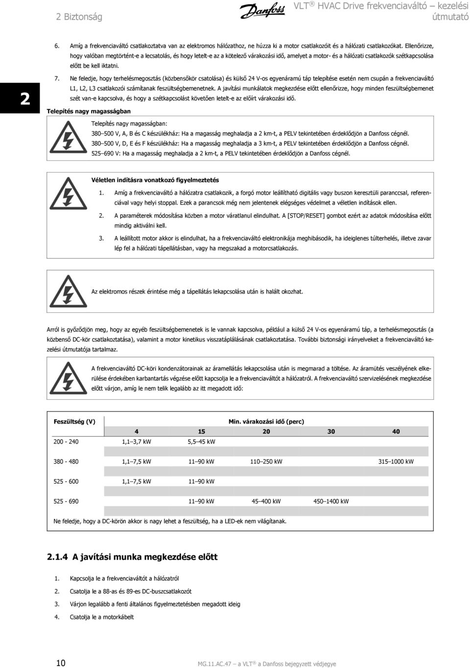 Ne feledje, hogy terhelésmegosztás (közbensőkör csatolása) és külső 24 V-os egyenáramú táp telepítése esetén nem csupán a frekvenciaváltó L1, L2, L3 csatlakozói számítanak feszültségbemenetnek.