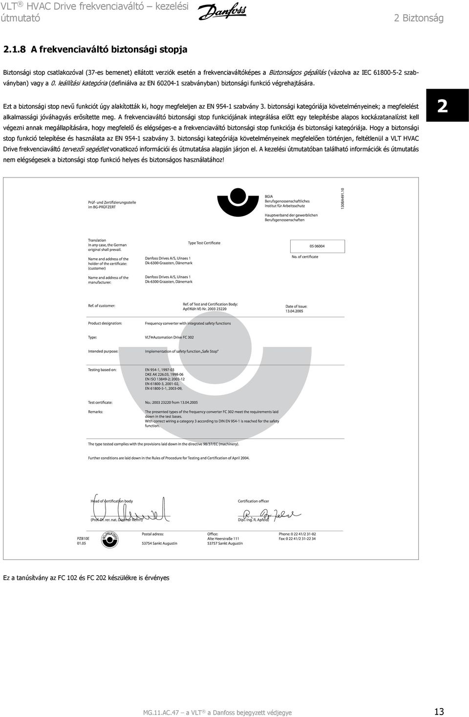 0. leállítási kategória (definiálva az EN 60204-1 szabványban) biztonsági funkció végrehajtására. Ezt a biztonsági stop nevű funkciót úgy alakították ki, hogy megfeleljen az EN 954-1 szabvány 3.