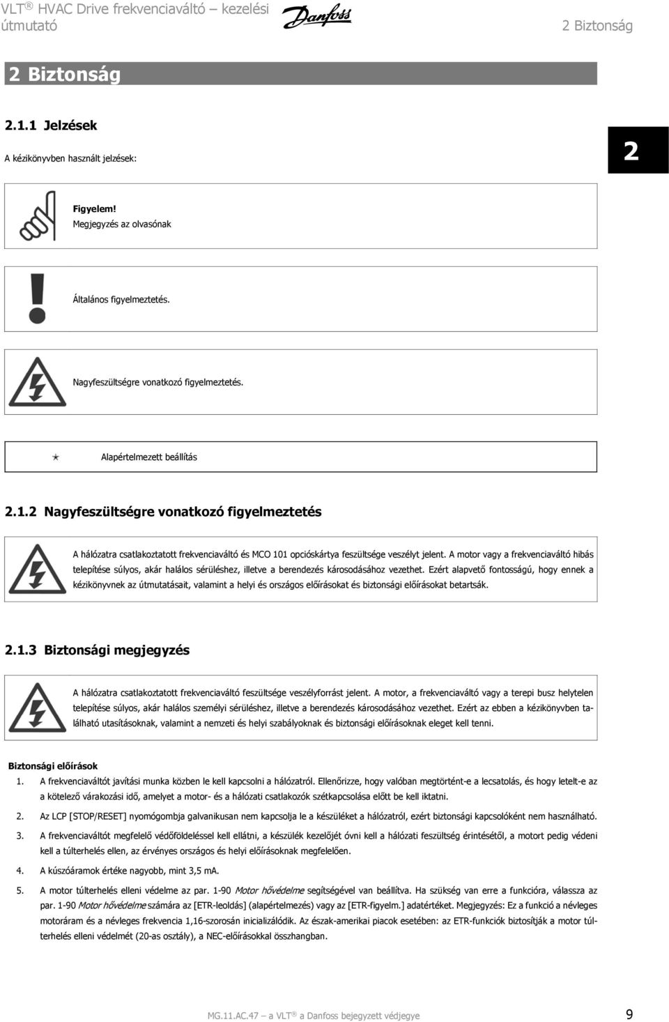 2 Nagyfeszültségre vonatkozó figyelmeztetés A hálózatra csatlakoztatott frekvenciaváltó és MCO 101 opcióskártya feszültsége veszélyt jelent.