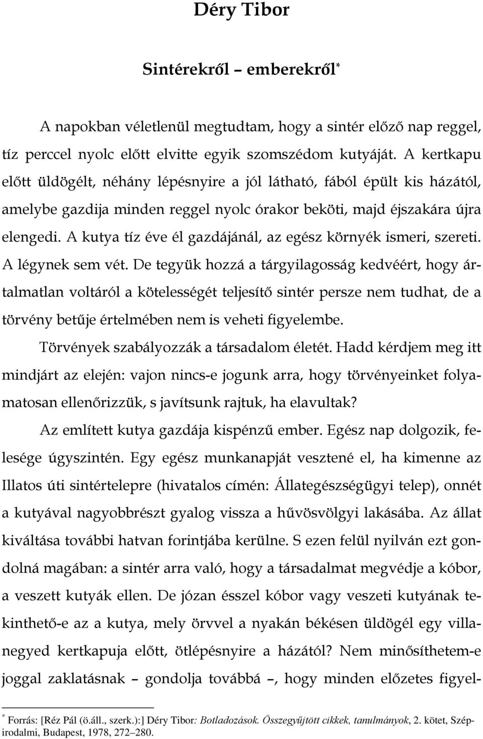 A kutya tíz éve él gazdájánál, az egész környék ismeri, szereti. A légynek sem vét.