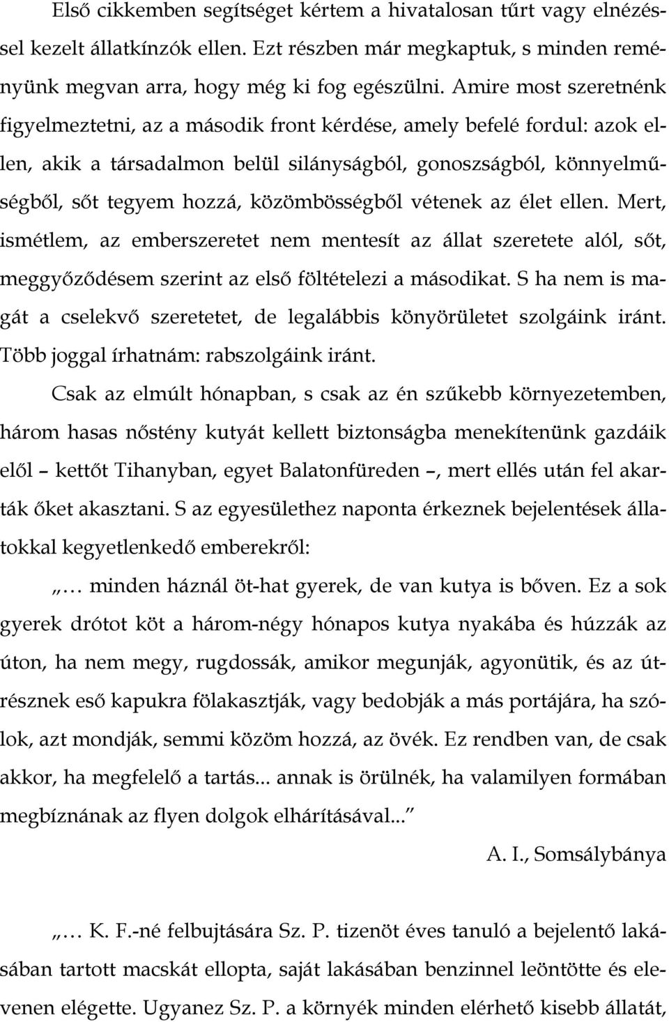 közömbösségből vétenek az élet ellen. Mert, ismétlem, az emberszeretet nem mentesít az állat szeretete alól, sőt, meggyőződésem szerint az első föltételezi a másodikat.