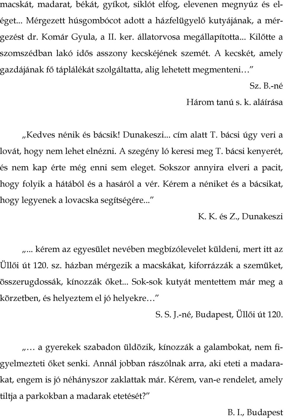 Dunakeszi... cím alatt T. bácsi úgy veri a lovát, hogy nem lehet elnézni. A szegény ló keresi meg T. bácsi kenyerét, és nem kap érte még enni sem eleget.