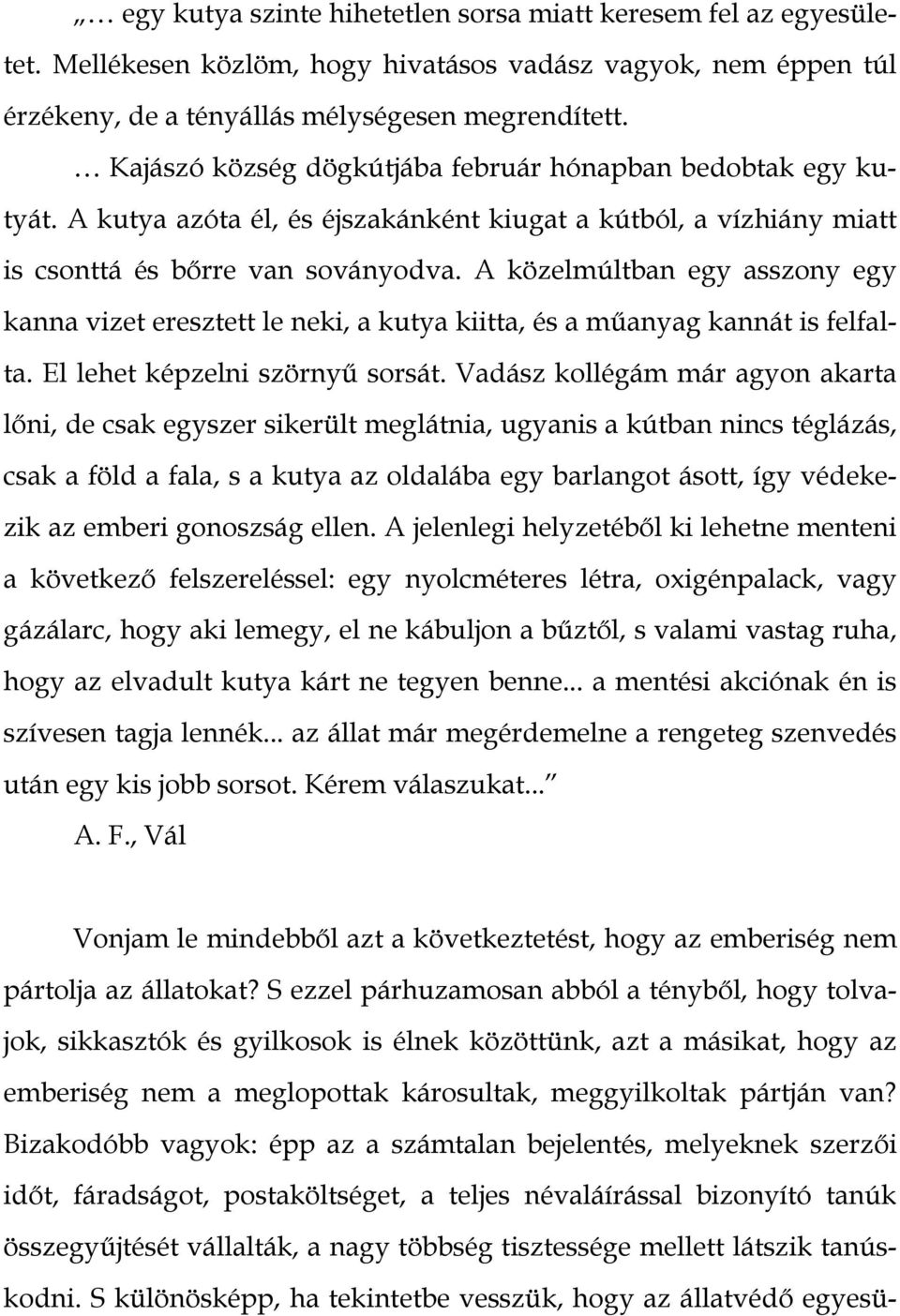 A közelmúltban egy asszony egy kanna vizet eresztett le neki, a kutya kiitta, és a műanyag kannát is felfalta. El lehet képzelni szörnyű sorsát.