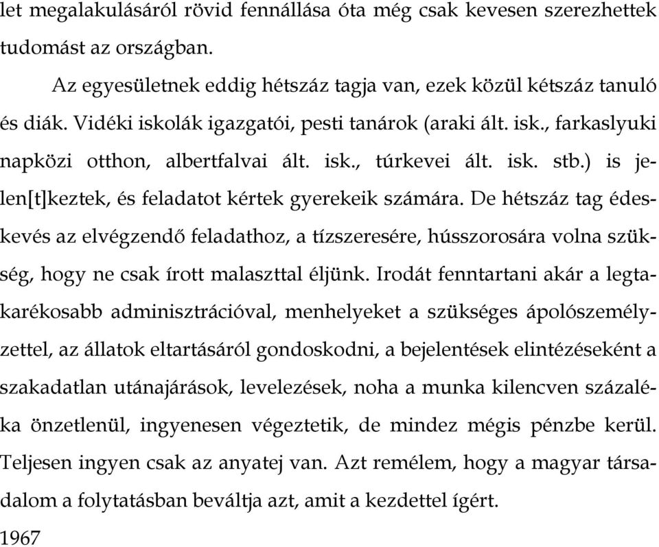 De hétszáz tag édeskevés az elvégzendő feladathoz, a tízszeresére, hússzorosára volna szükség, hogy ne csak írott malaszttal éljünk.