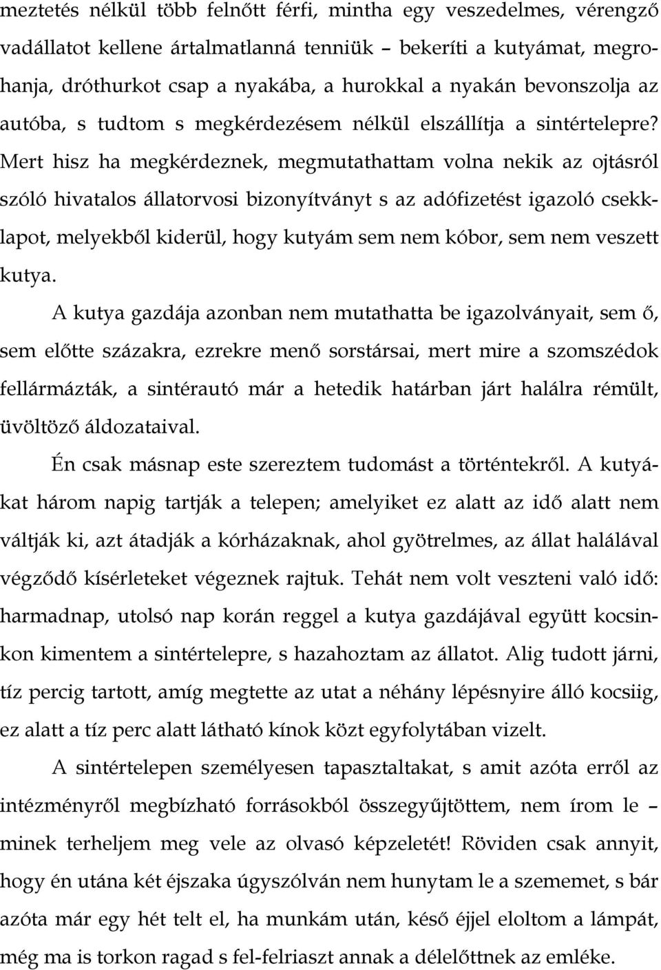 Mert hisz ha megkérdeznek, megmutathattam volna nekik az ojtásról szóló hivatalos állatorvosi bizonyítványt s az adófizetést igazoló csekklapot, melyekből kiderül, hogy kutyám sem nem kóbor, sem nem