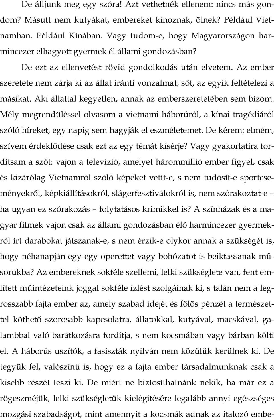 Az ember szeretete nem zárja ki az állat iránti vonzalmat, sőt, az egyik feltételezi a másikat. Aki állattal kegyetlen, annak az emberszeretetében sem bízom.