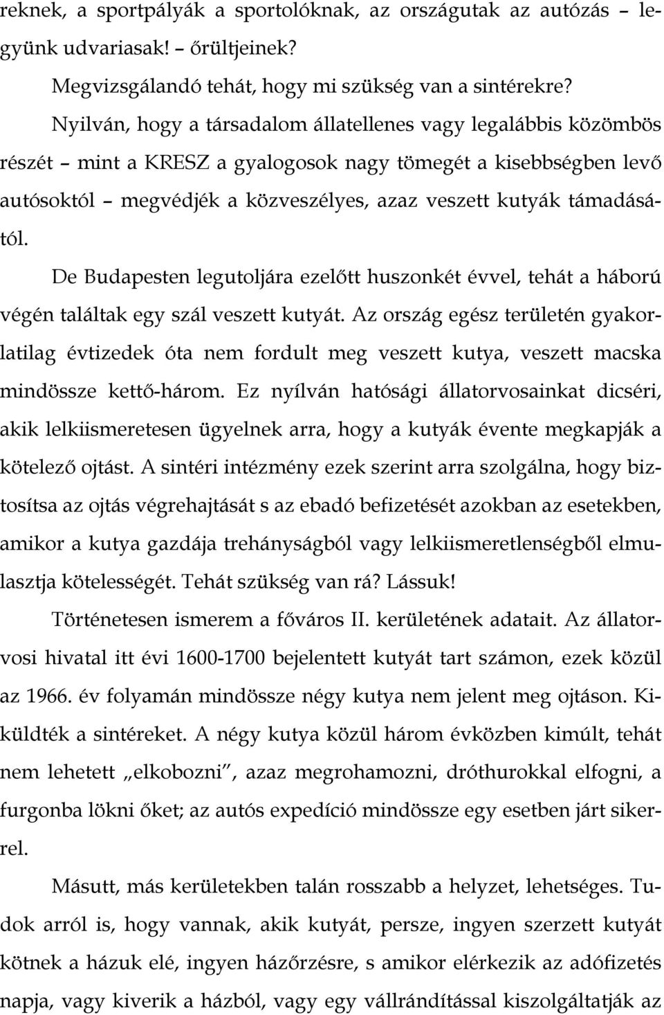 De Budapesten legutoljára ezelőtt huszonkét évvel, tehát a háború végén találtak egy szál veszett kutyát.