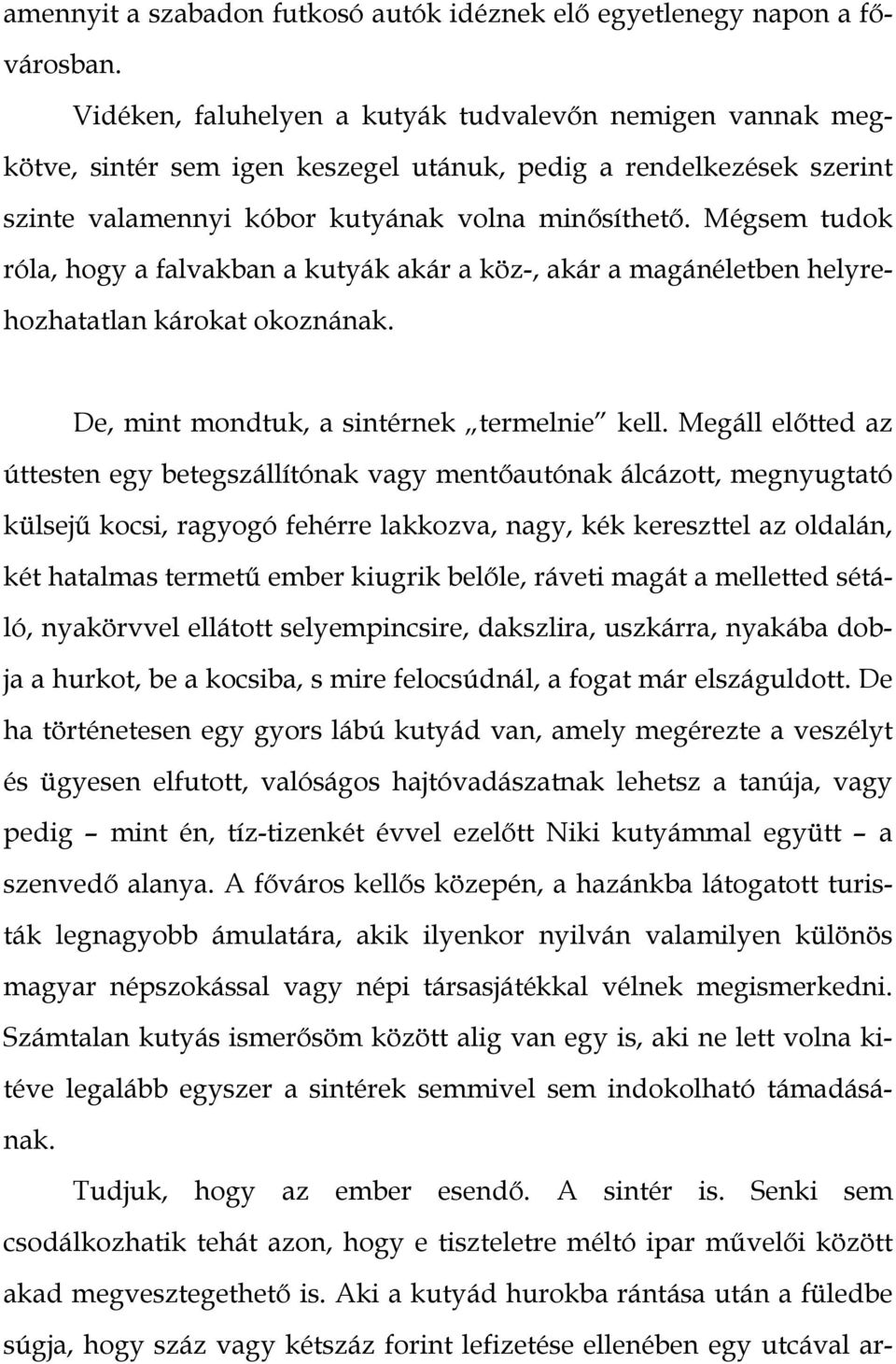 Mégsem tudok róla, hogy a falvakban a kutyák akár a köz-, akár a magánéletben helyrehozhatatlan károkat okoznának. De, mint mondtuk, a sintérnek termelnie kell.