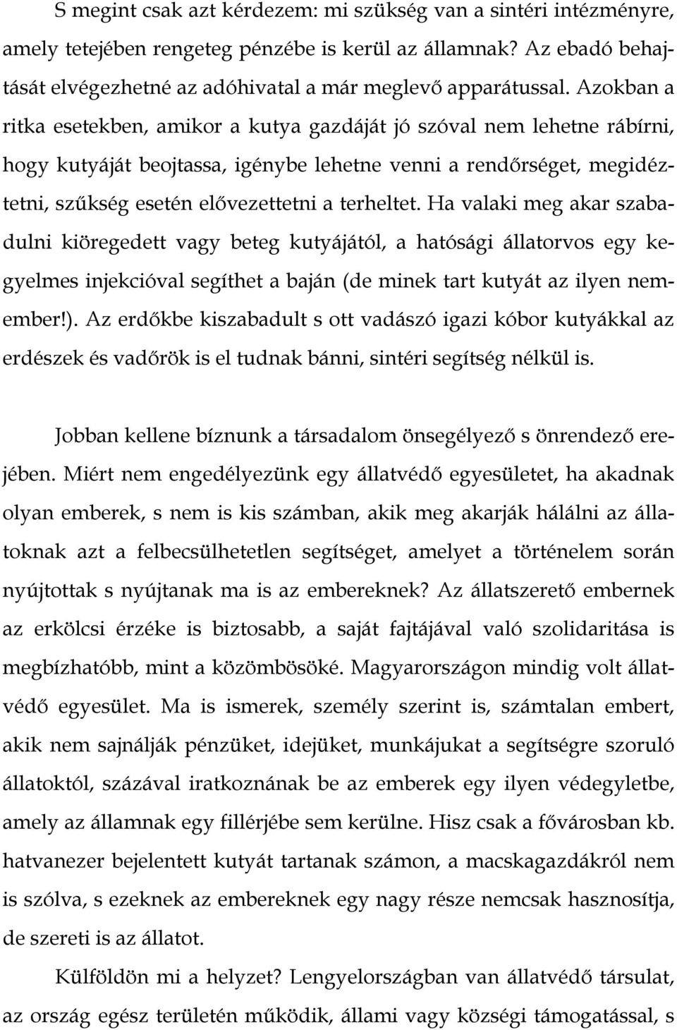 Ha valaki meg akar szabadulni kiöregedett vagy beteg kutyájától, a hatósági állatorvos egy kegyelmes injekcióval segíthet a baján (de minek tart kutyát az ilyen nemember!).