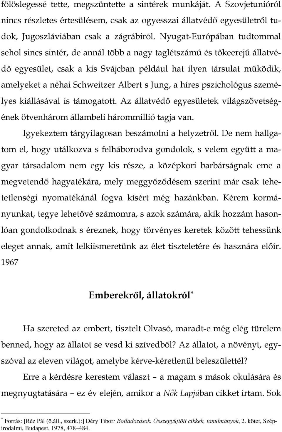 Albert s Jung, a híres pszichológus személyes kiállásával is támogatott. Az állatvédő egyesületek világszövetségének ötvenhárom állambeli hárommillió tagja van.