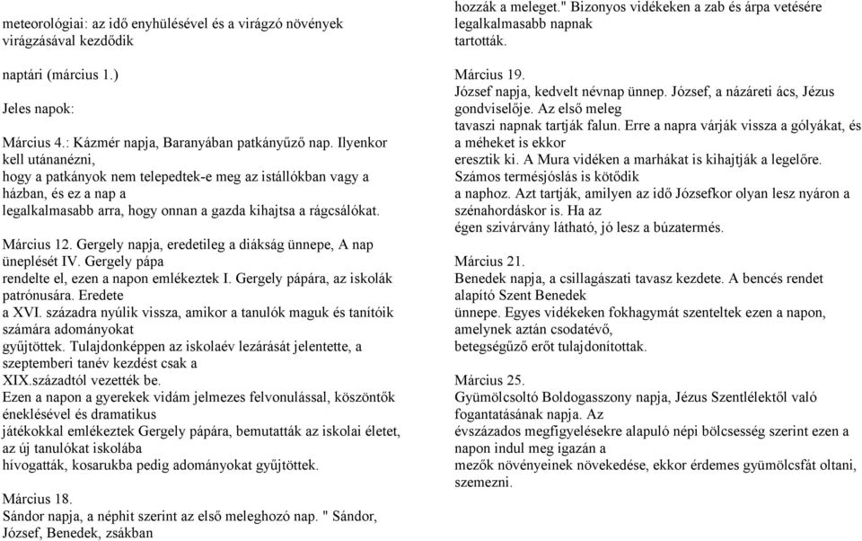 Gergely napja, eredetileg a diákság ünnepe, A nap üneplését IV. Gergely pápa rendelte el, ezen a napon emlékeztek I. Gergely pápára, az iskolák patrónusára. Eredete a XVI.