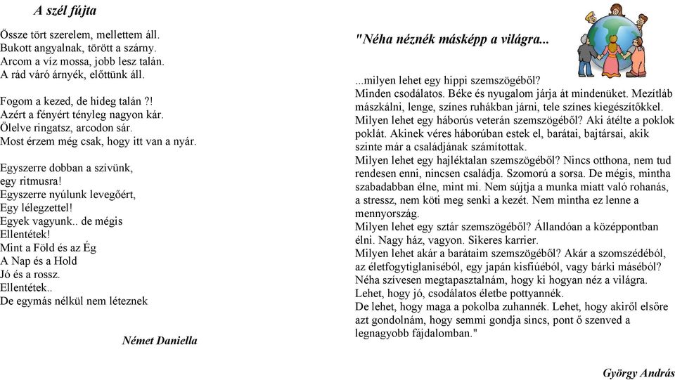 Egyek vagyunk.. de mégis Ellentétek! Mint a Föld és az Ég A Nap és a Hold Jó és a rossz. Ellentétek.. De egymás nélkül nem léteznek Német Daniella "Néha néznék másképp a világra.