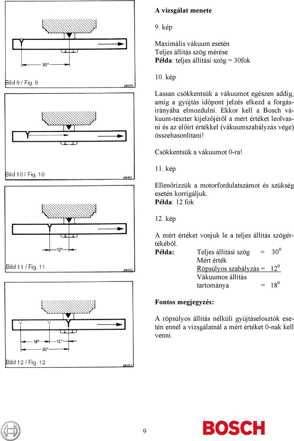 Ekkor kell a Bosch vákuum-teszter kijelzőjéről a mért értéket leolvasni és az előírt értékkel (vákuumszabályzás vége) összehasonlítani! Csökkentsük a vákuumot 0-ra! 11.