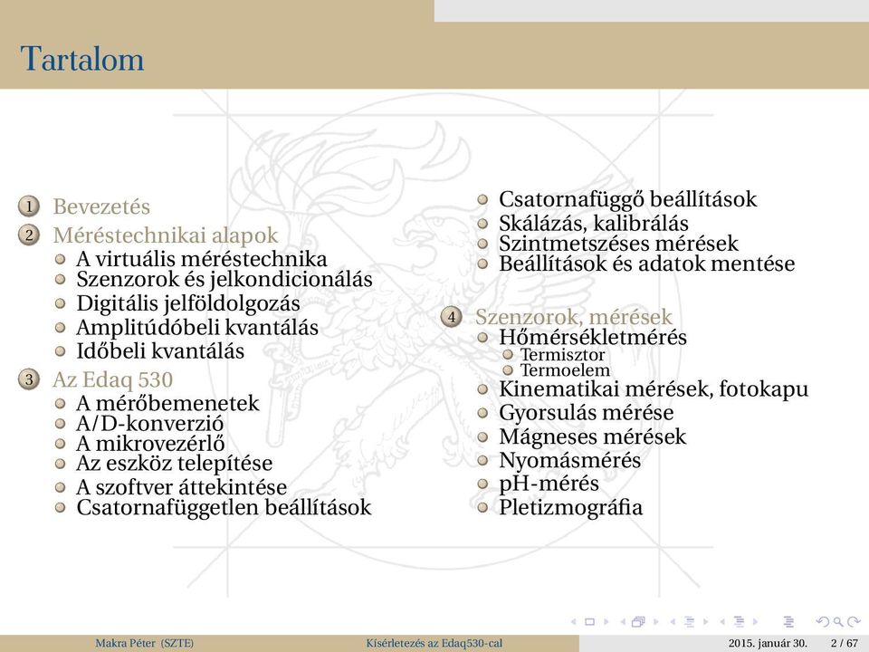 beállítások Skálázás, kalibrálás Szintmetszéses mérések Beállítások és adatok mentése 4 Szenzorok, mérések Hőmérsékletmérés Termisztor Termoelem Kinematikai