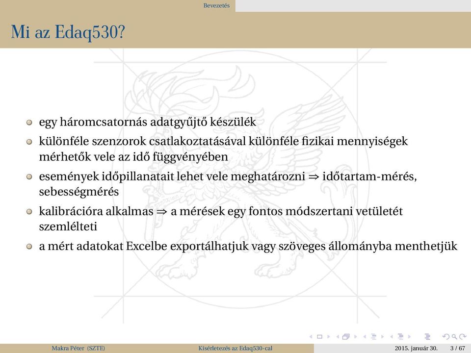 vele az idő függvényében események időpillanatait lehet vele meghatározni időtartam-mérés, sebességmérés kalibrációra