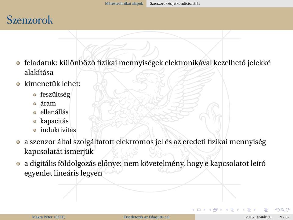 szolgáltatott elektromos jel és az eredeti fizikai mennyiség kapcsolatát ismerjük a digitális földolgozás előnye: nem