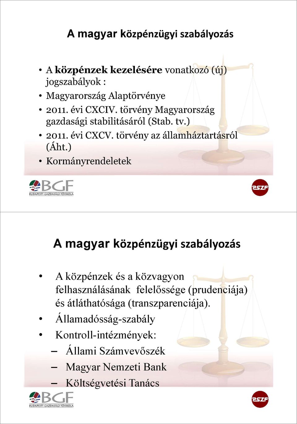 ) Kormányrendeletek A magyar közpénzügyi szabályozás A közpénzek és a közvagyon felhasználásának felelőssége (prudenciája) és