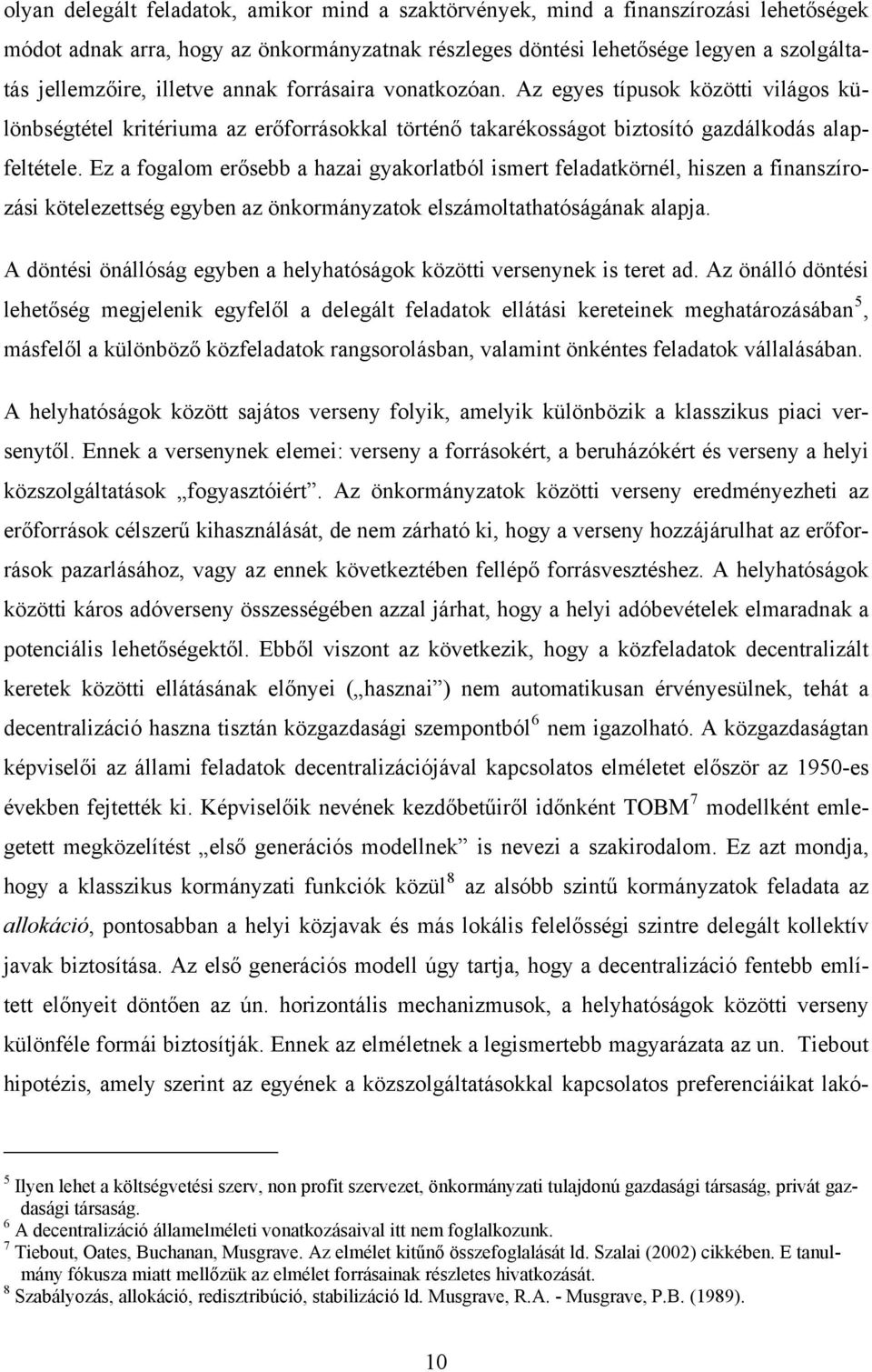 Ez a fogalom erősebb a hazai gyakorlatból ismert feladatkörnél, hiszen a finanszírozási kötelezettség egyben az önkormányzatok elszámoltathatóságának alapja.