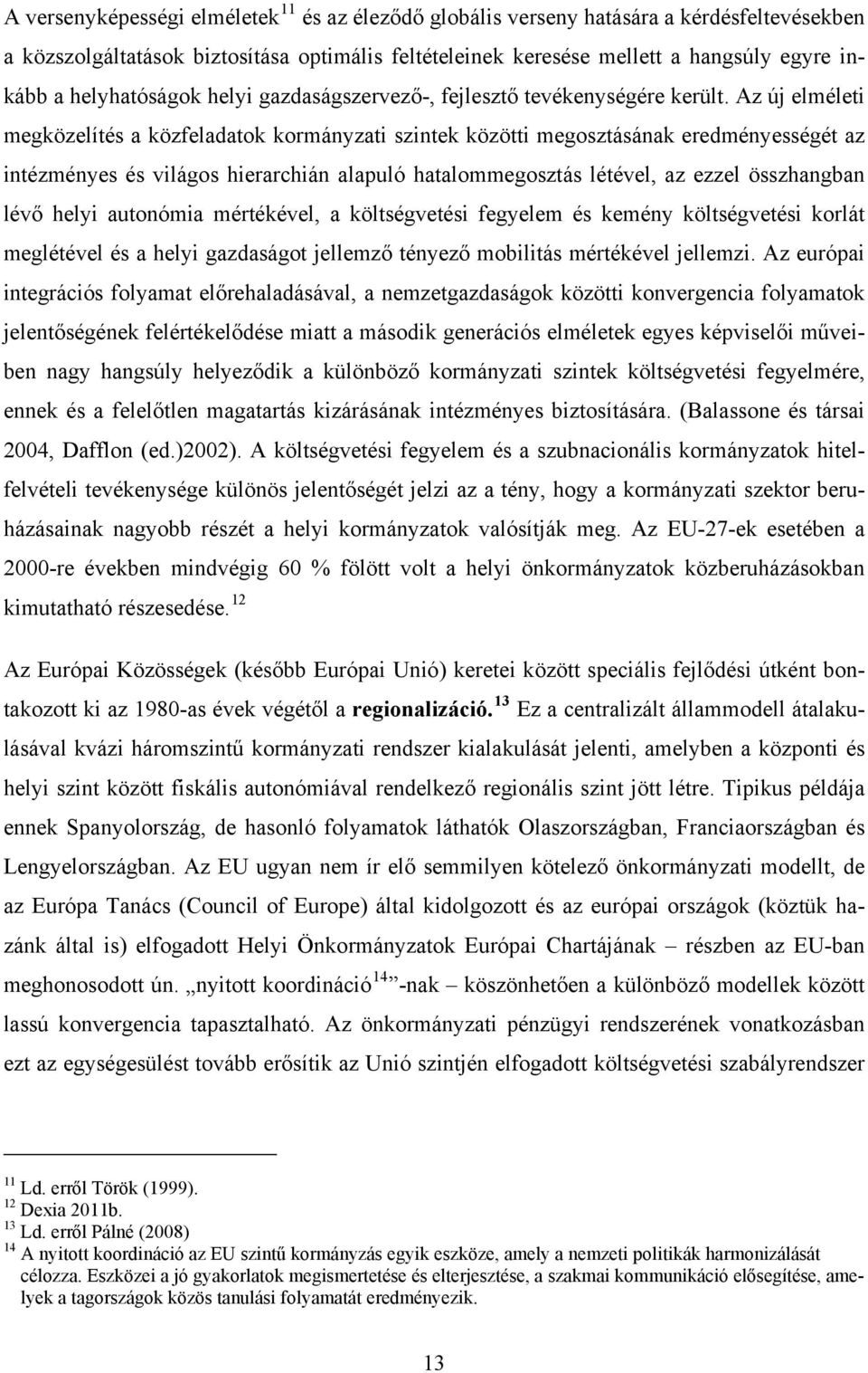 Az új elméleti megközelítés a közfeladatok kormányzati szintek közötti megosztásának eredményességét az intézményes és világos hierarchián alapuló hatalommegosztás létével, az ezzel összhangban lévő