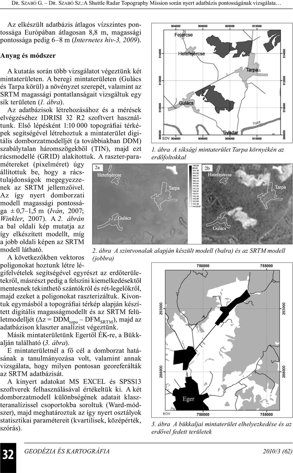 A beregi mintaterületen (Gulács és Tarpa körül) a növényzet szerepét, valamint az SRTM magassági pontatlanságait vizsgáltuk egy sík területen (1. ábra).