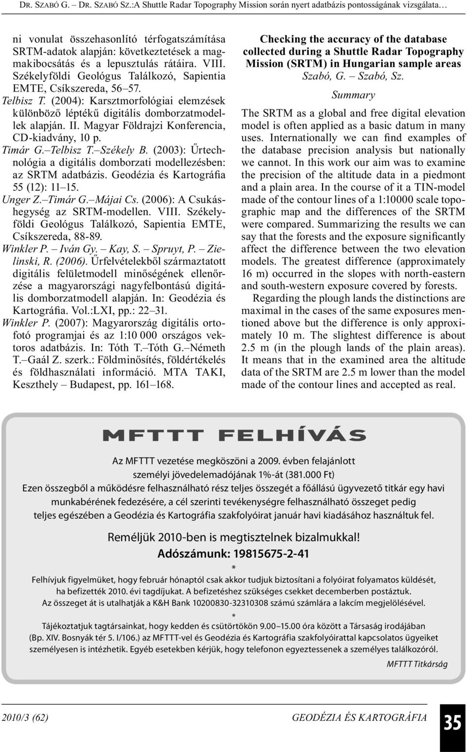 (2003): Űrtechnológia a digitális domborzati modellezésben: az SRTM adatbázis. Geodézia és Kartográfia 55 (12): 11 15. Unger Z. Timár G. Májai Cs. (2006): A Csukáshegység az SRTM-modellen. VIII.