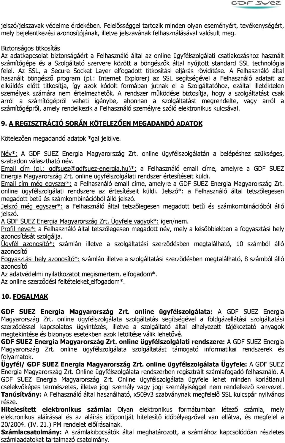 standard SSL technológia felel. Az SSL, a Secure Socket Layer elfogadott titkosítási eljárás rövidítése. A Felhasználó által használt böngésző program (pl.