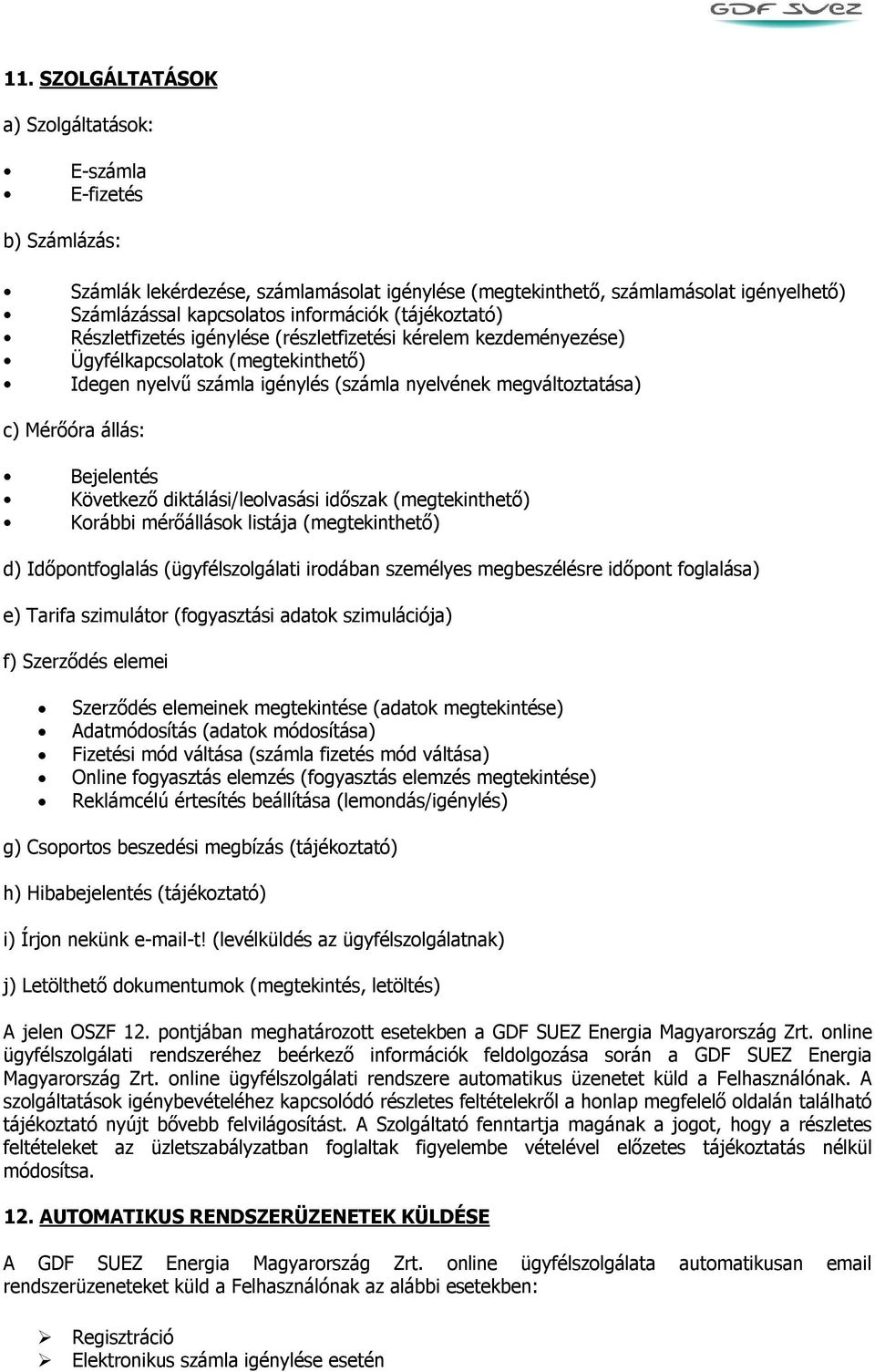 Bejelentés Következő diktálási/leolvasási időszak (megtekinthető) Korábbi mérőállások listája (megtekinthető) d) Időpontfoglalás (ügyfélszolgálati irodában személyes megbeszélésre időpont foglalása)