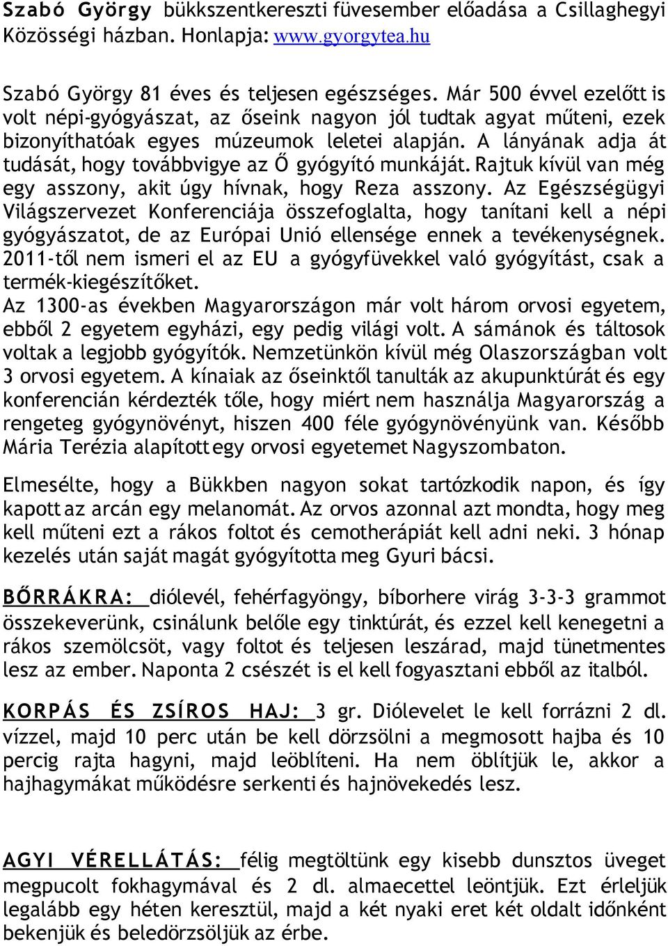 A lányának adja át tudását, hogy továbbvigye az Ő gyógyító munkáját. Rajtuk kívül van még egy asszony, akit úgy hívnak, hogy Reza asszony.