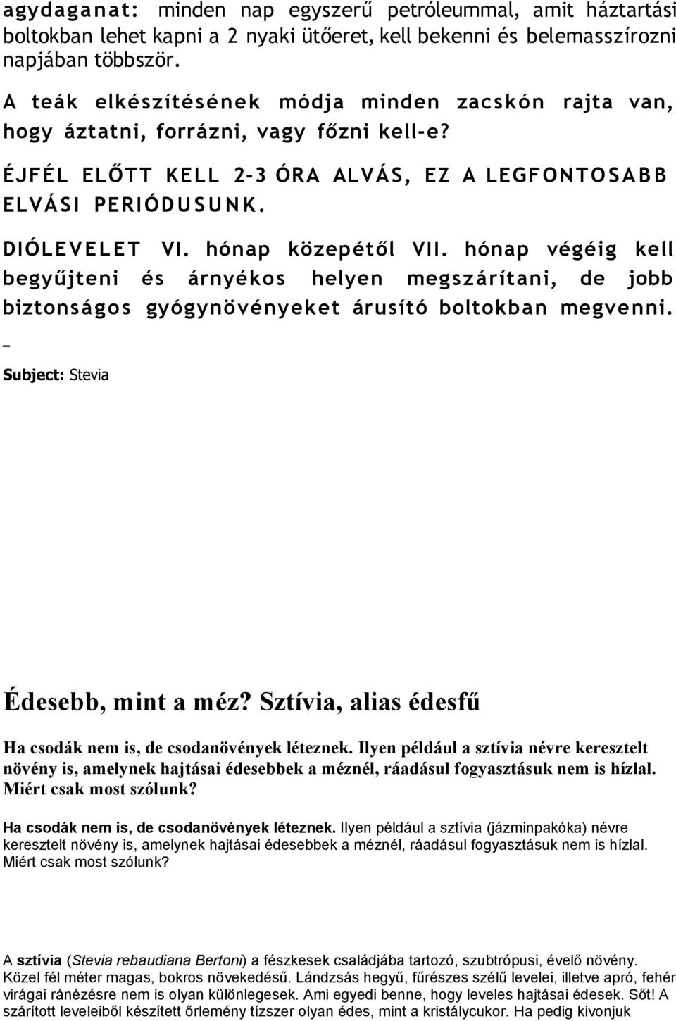 hónap közepétől VII. hónap végéig kell begyűjteni és árnyékos helyen megszárítani, de jobb biztonságo s gyógynövényeket árusító boltokban megvenni. Subject: Stevia Édesebb, mint a méz?