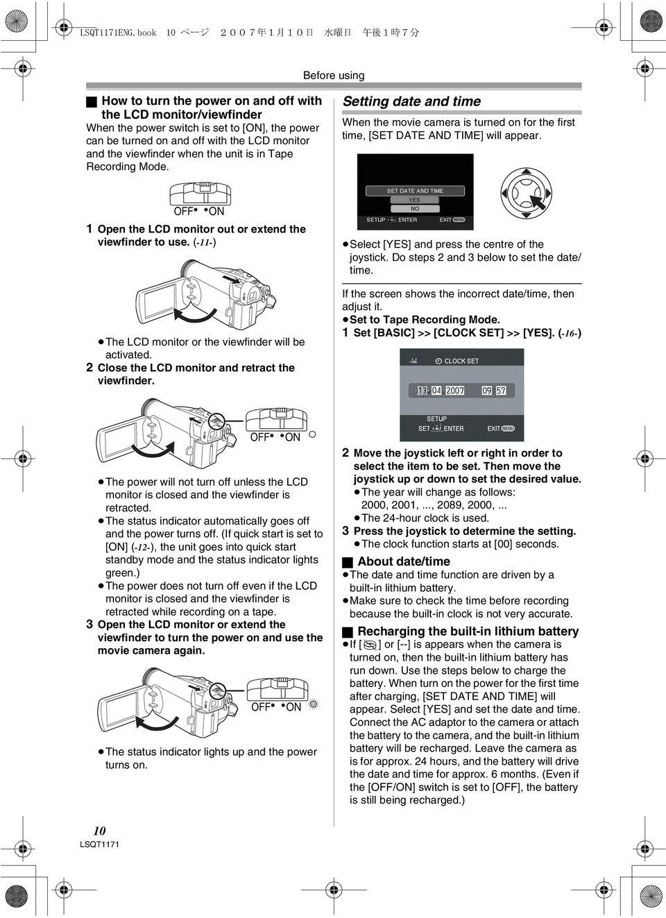 OFF ON 1 Open the LCD monitor out or extend the viewfinder to use. (-11-) The LCD monitor or the viewfinder will be activated. 2 Close the LCD monitor and retract the viewfinder.