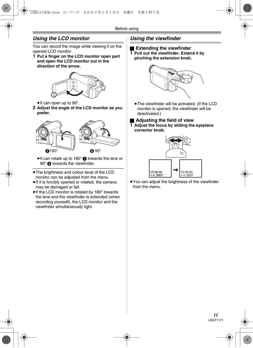 Extend it by pinching the extension knob. It can open up to 90o. 2 Adjust the angle of the LCD monitor as you prefer. The viewfinder will be activated.